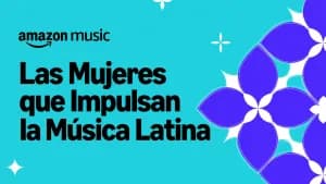 Amazon Music celebra «Las mujeres que impulsan la música latina»