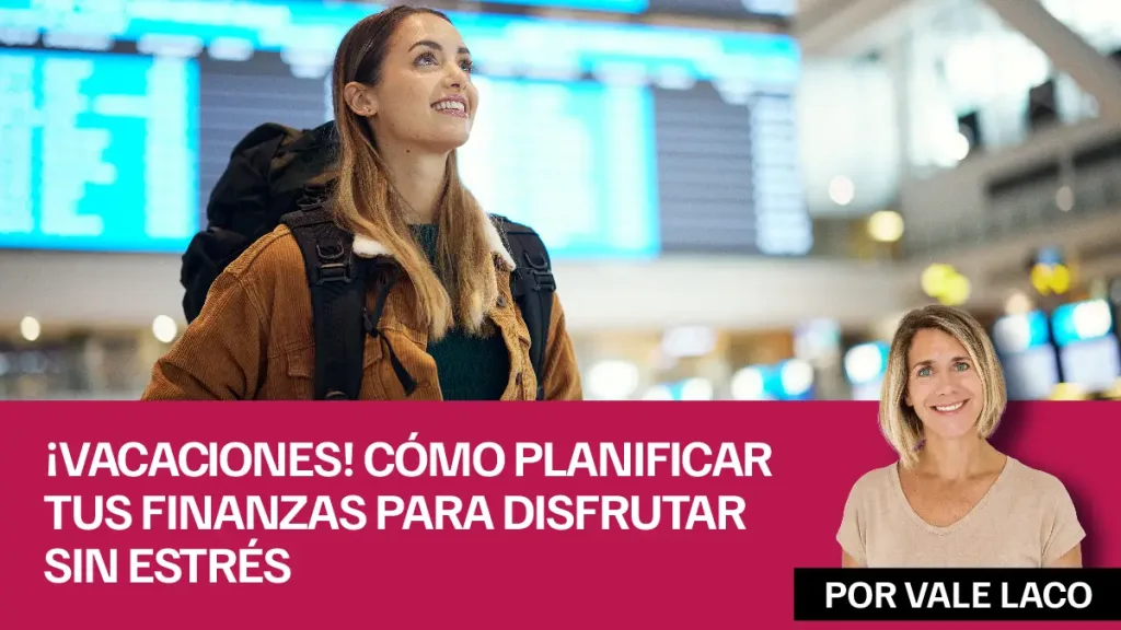¡Vacaciones! Cómo planificar tus finanzas para disfrutar sin estrés